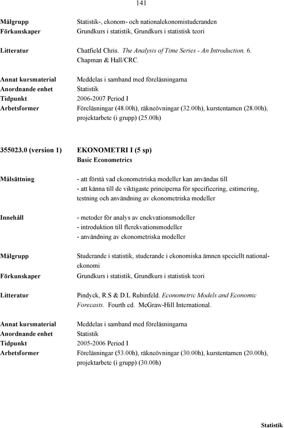 0 (version 1) EKONOMETRI I (5 sp) Basic Econometrics - att förstå vad ekonometriska modeller kan användas till - att känna till de viktigaste principerna för specificering, estimering, testning och