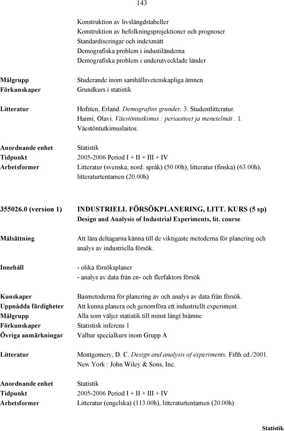 Väestöntutkimus : periaatteet ja menetelmät. 1. Väestöntutkimuslaitos. (svenska, nord. språk) (50.00h), litteratur (finska) (63.00h), litteraturtentamen (20.00h) 355026.