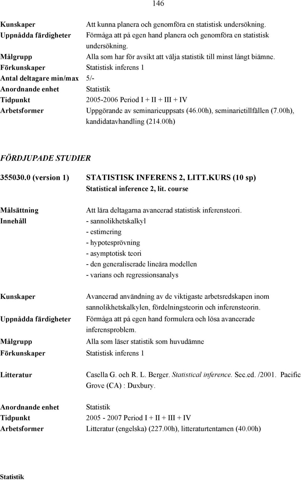 00h) FÖRDJUPADE STUDIER 355030.0 (version 1) STATISTISK INFERENS 2, LITT.KURS (10 sp) Statistical inference 2, lit. course Att lära deltagarna avancerad statistisk inferensteori.