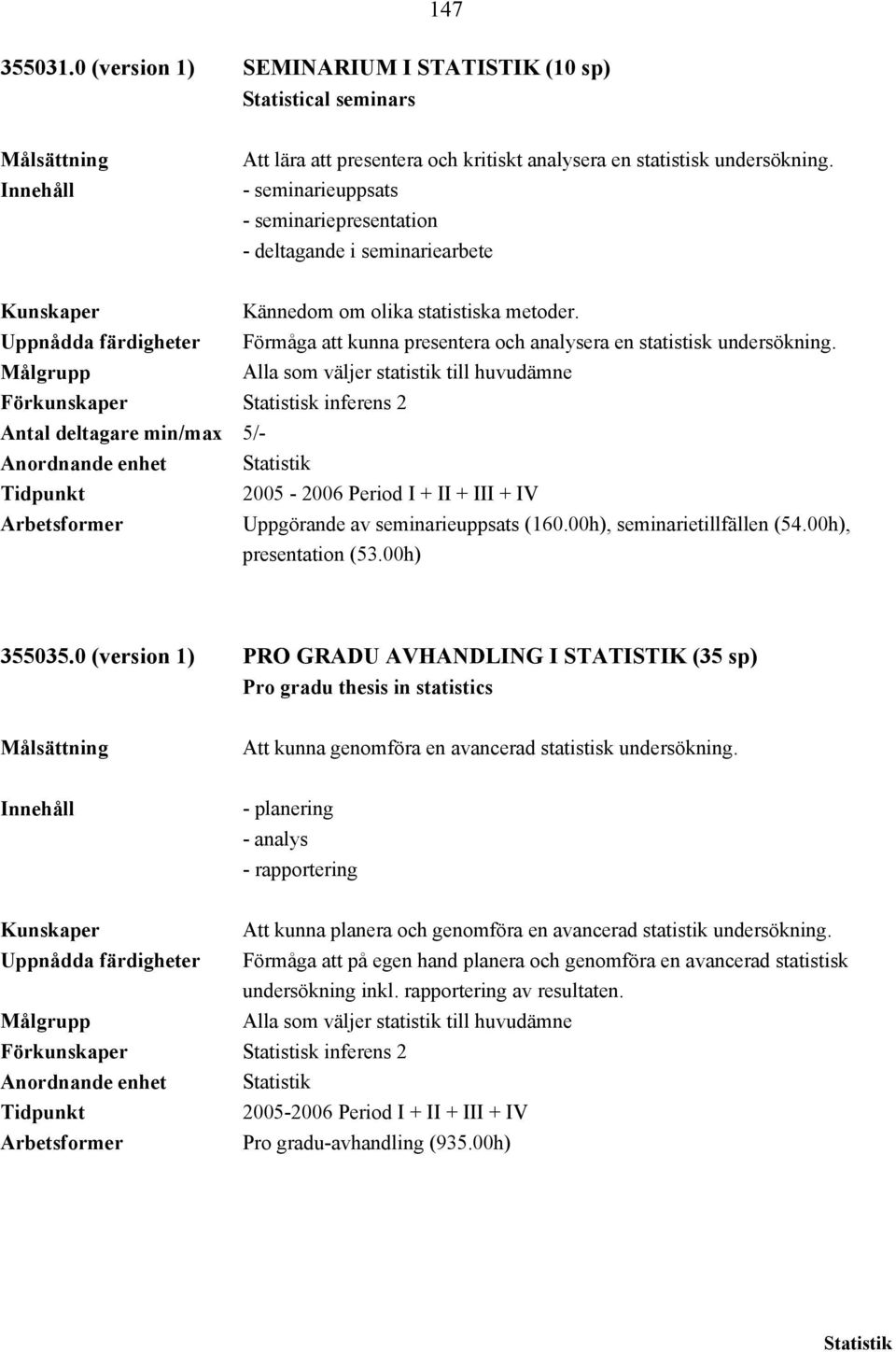 Uppnådda färdigheter Förmåga att kunna presentera och analysera en statistisk undersökning.