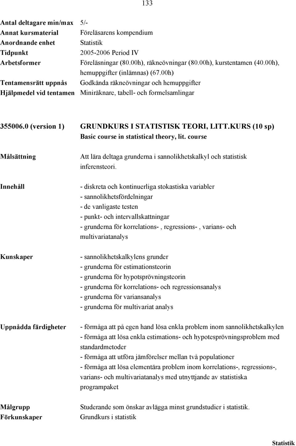 KURS (10 sp) Basic course in statistical theory, lit. course Att lära deltaga grunderna i sannolikhetskalkyl och statistisk inferensteori.