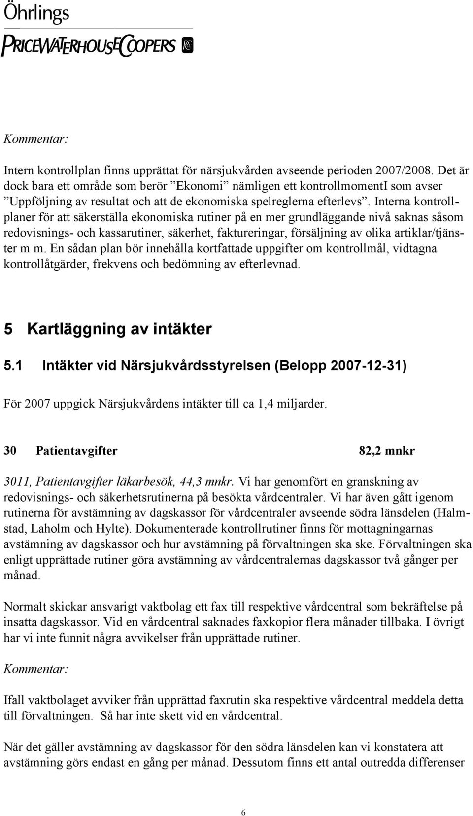 Interna kontrollplaner för att säkerställa ekonomiska rutiner på en mer grundläggande nivå saknas såsom redovisnings- och kassarutiner, säkerhet, faktureringar, försäljning av olika artiklar/tjänster