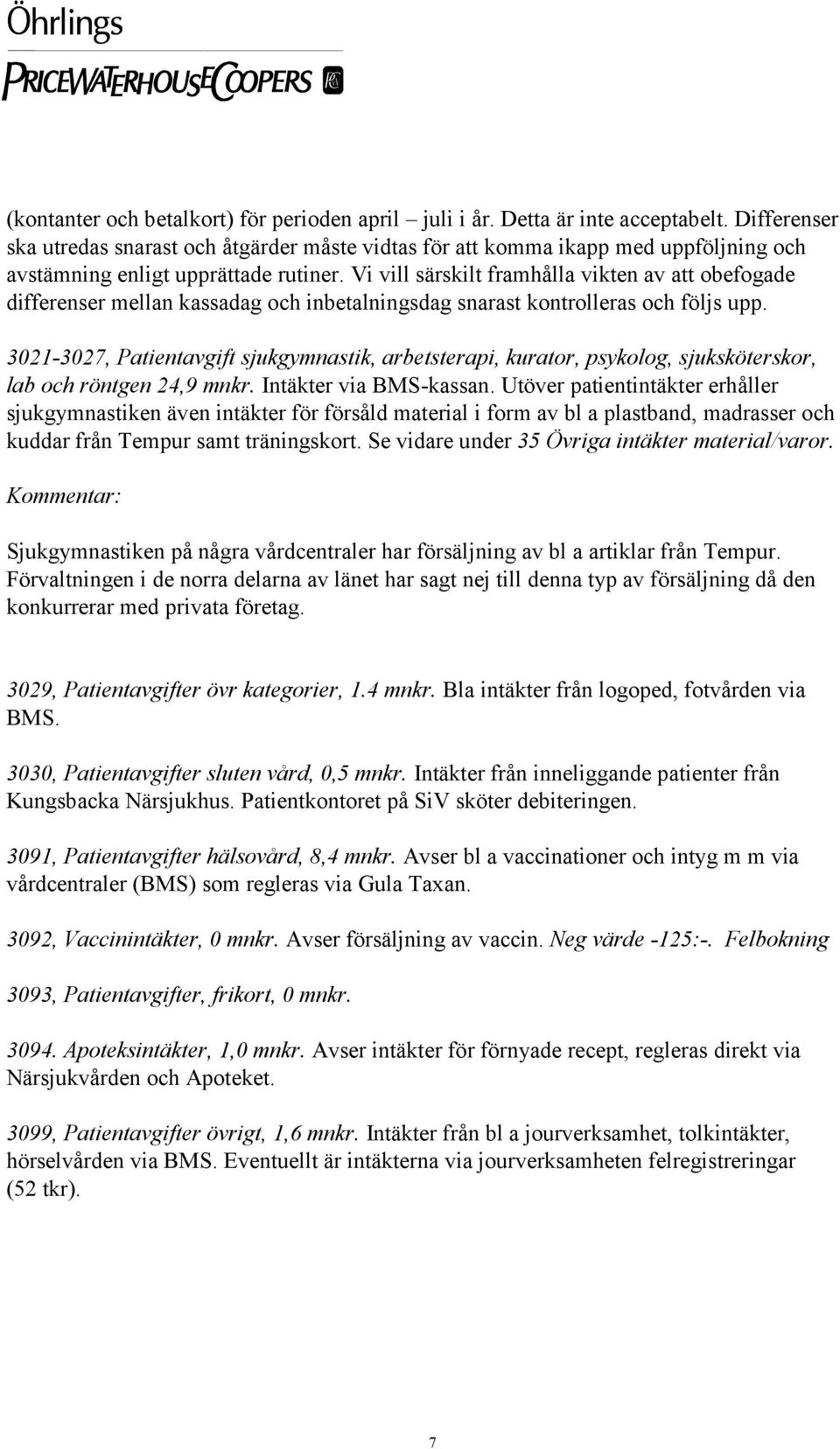 Vi vill särskilt framhålla vikten av att obefogade differenser mellan kassadag och inbetalningsdag snarast kontrolleras och följs upp.