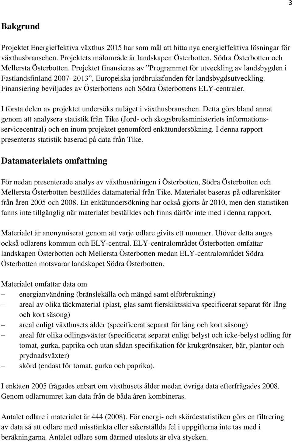 Projektet finansieras av Programmet för utveckling av landsbygden i Fastlandsfinland 2007 2013, Europeiska jordbruksfonden för landsbygdsutveckling.