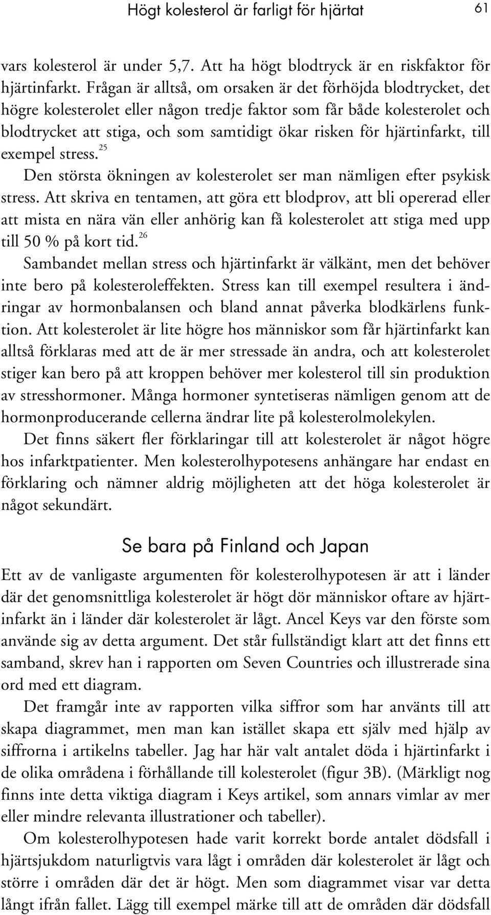 hjärtinfarkt, till exempel stress. 25 Den största ökningen av kolesterolet ser man nämligen efter psykisk stress.