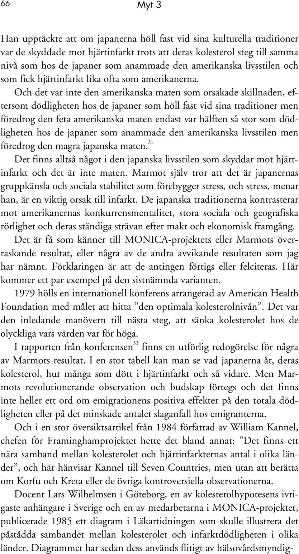 Och det var inte den amerikanska maten som orsakade skillnaden, eftersom dödligheten hos de japaner som höll fast vid sina traditioner men föredrog den feta amerikanska maten endast var hälften så