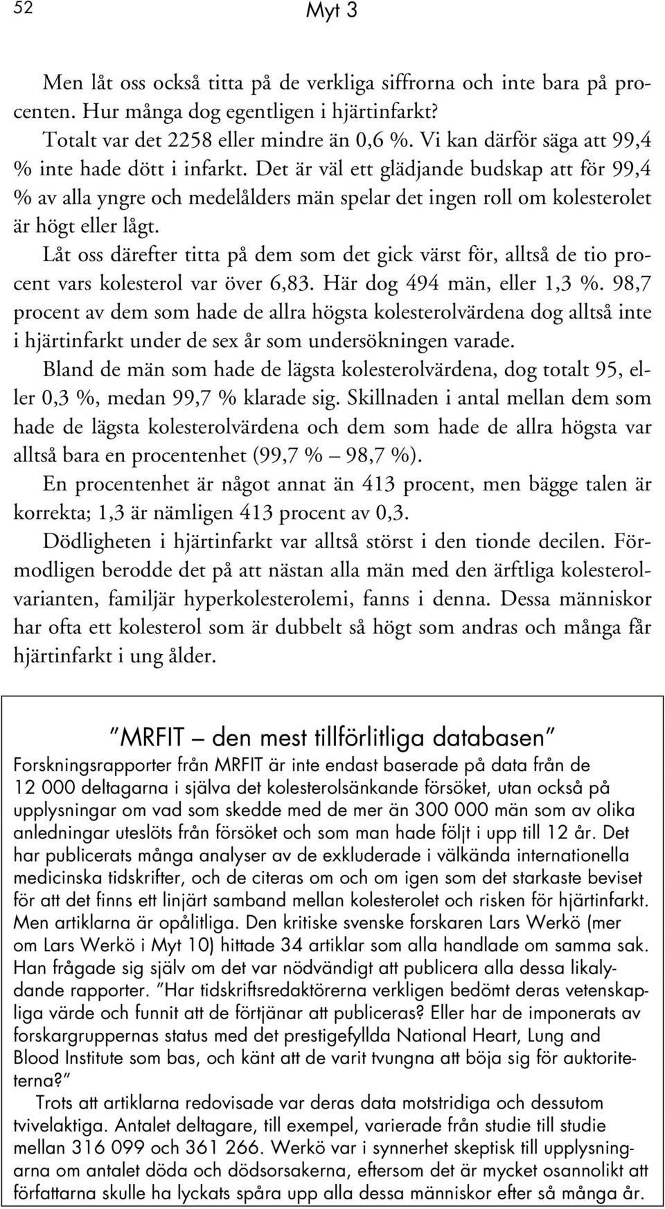 Låt oss därefter titta på dem som det gick värst för, alltså de tio procent vars kolesterol var över 6,83. Här dog 494 män, eller 1,3 %.