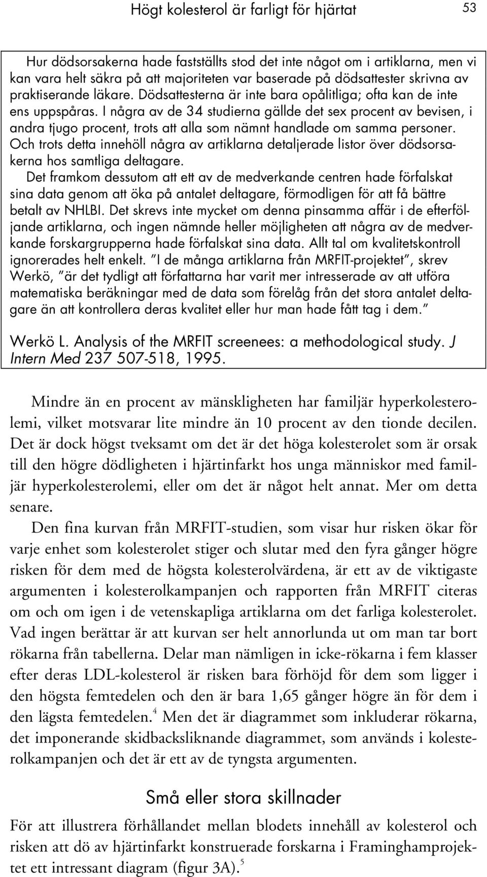 I några av de 34 studierna gällde det sex procent av bevisen, i andra tjugo procent, trots att alla som nämnt handlade om samma personer.