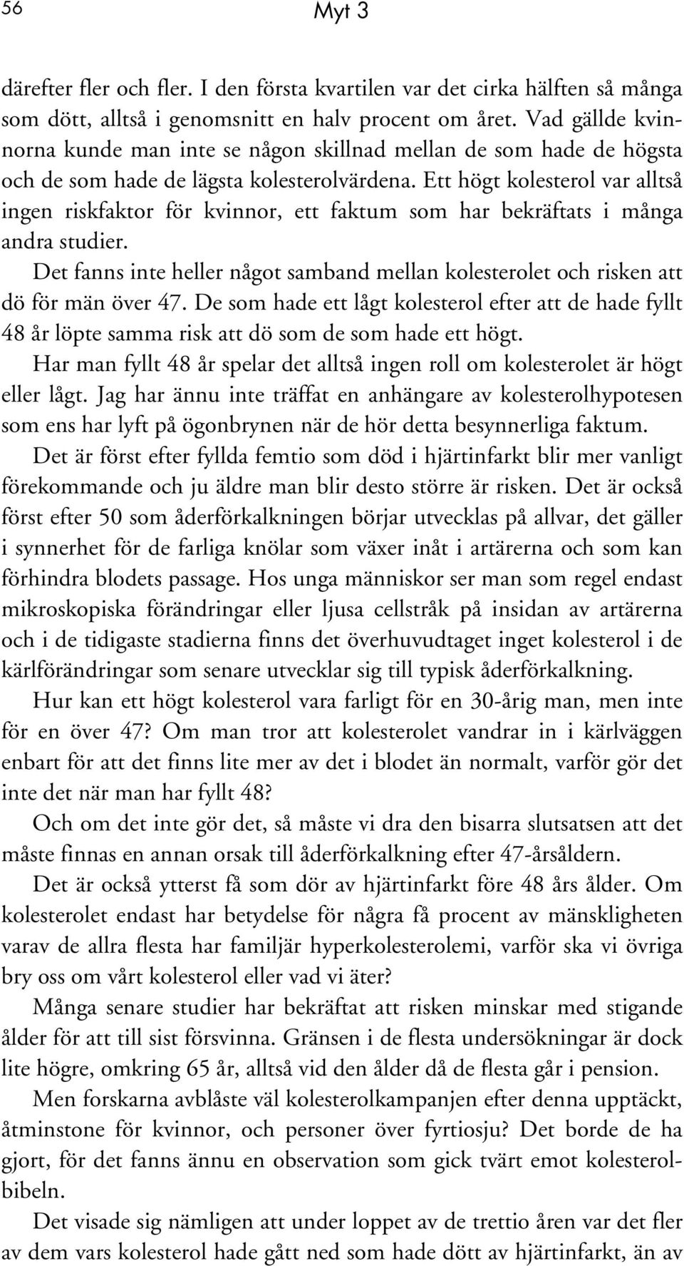 Ett högt kolesterol var alltså ingen riskfaktor för kvinnor, ett faktum som har bekräftats i många andra studier.