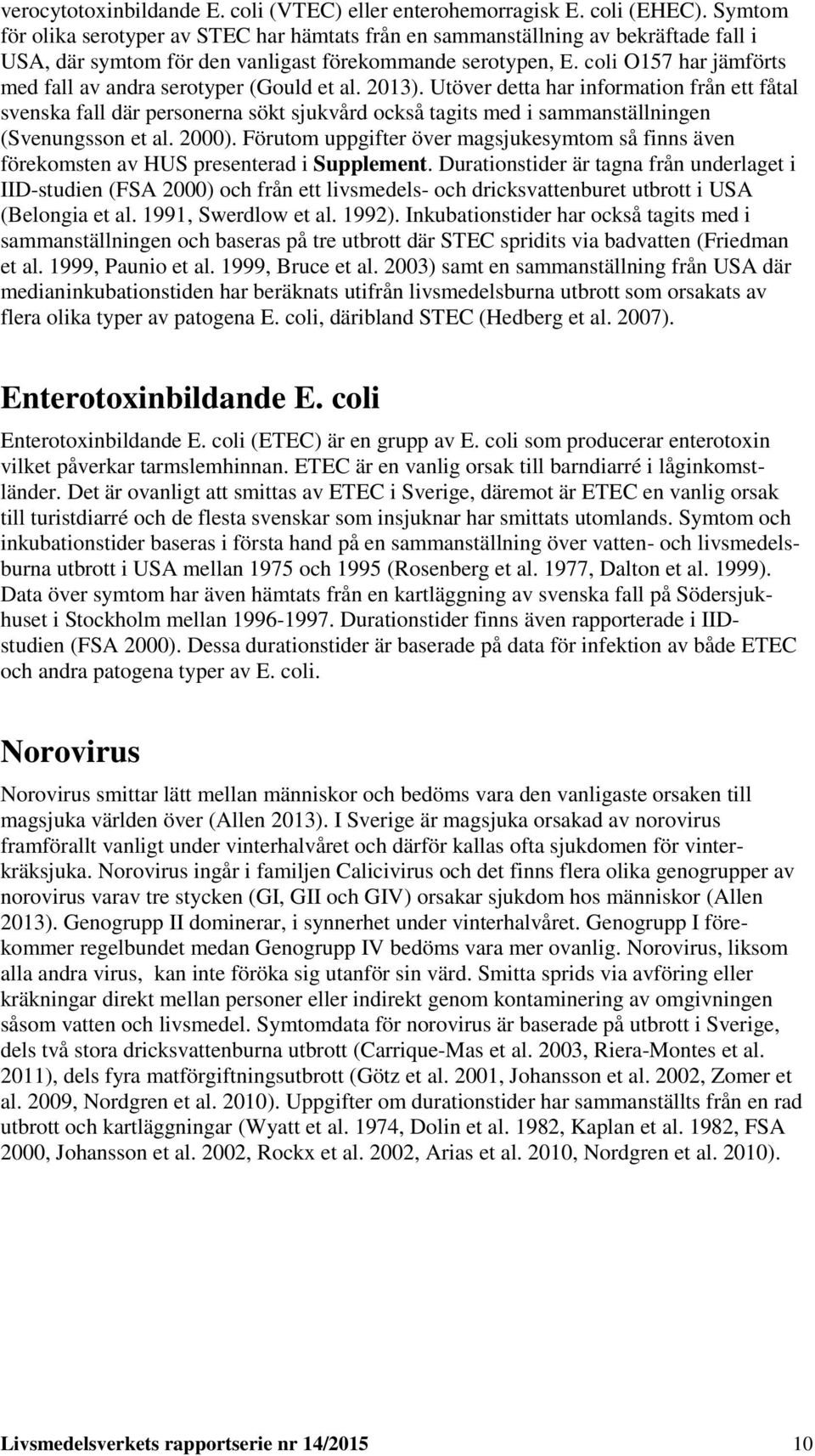 coli O157 har jämförts med fall av andra serotyper (Gould et al. 2013).