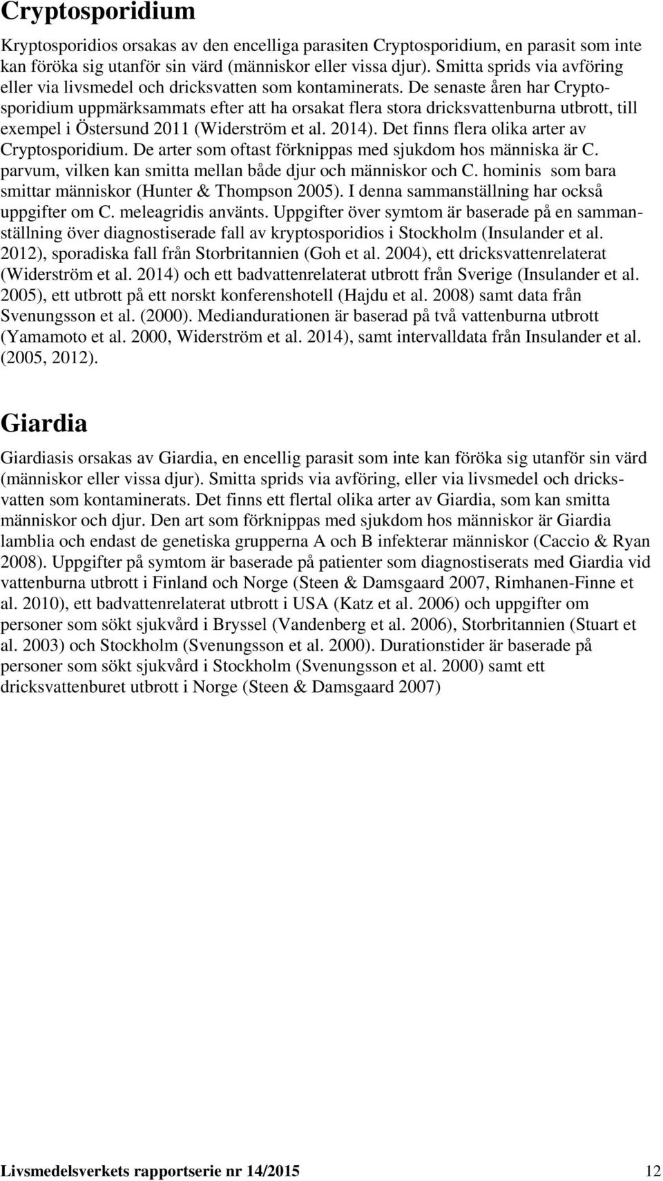 De senaste åren har Cryptosporidium uppmärksammats efter att ha orsakat flera stora dricksvattenburna utbrott, till exempel i Östersund 2011 (Widerström et al. 2014).