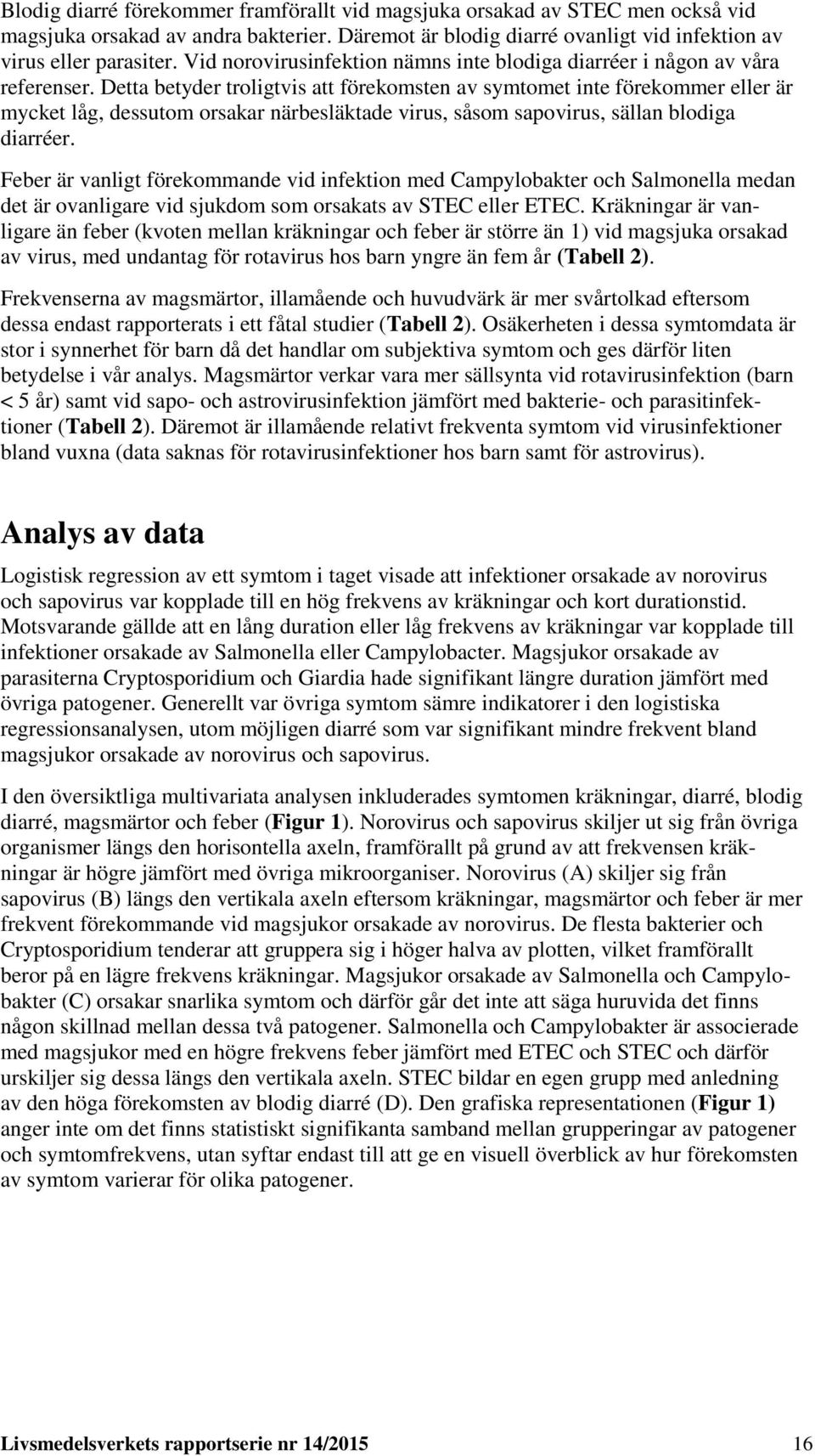 Detta betyder troligtvis att förekomsten av symtomet inte förekommer eller är mycket låg, dessutom orsakar närbesläktade virus, såsom sapovirus, sällan blodiga diarréer.