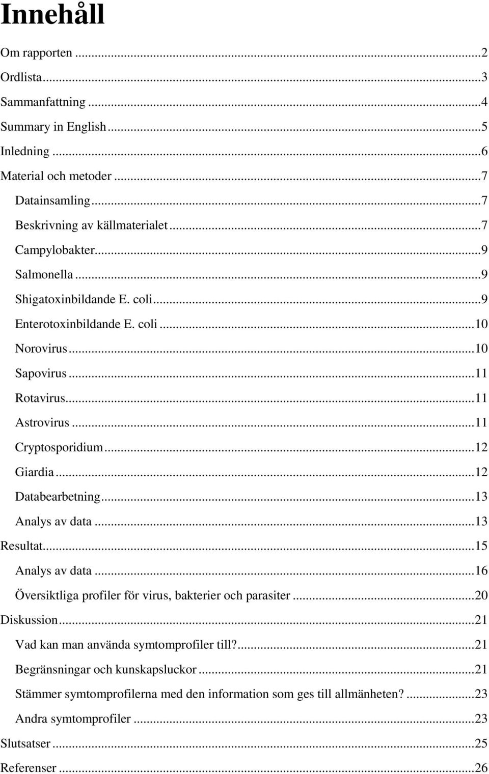 .. 12 Giardia... 12 Databearbetning... 13 Analys av data... 13 Resultat... 15 Analys av data... 16 Översiktliga profiler för virus, bakterier och parasiter... 20 Diskussion.