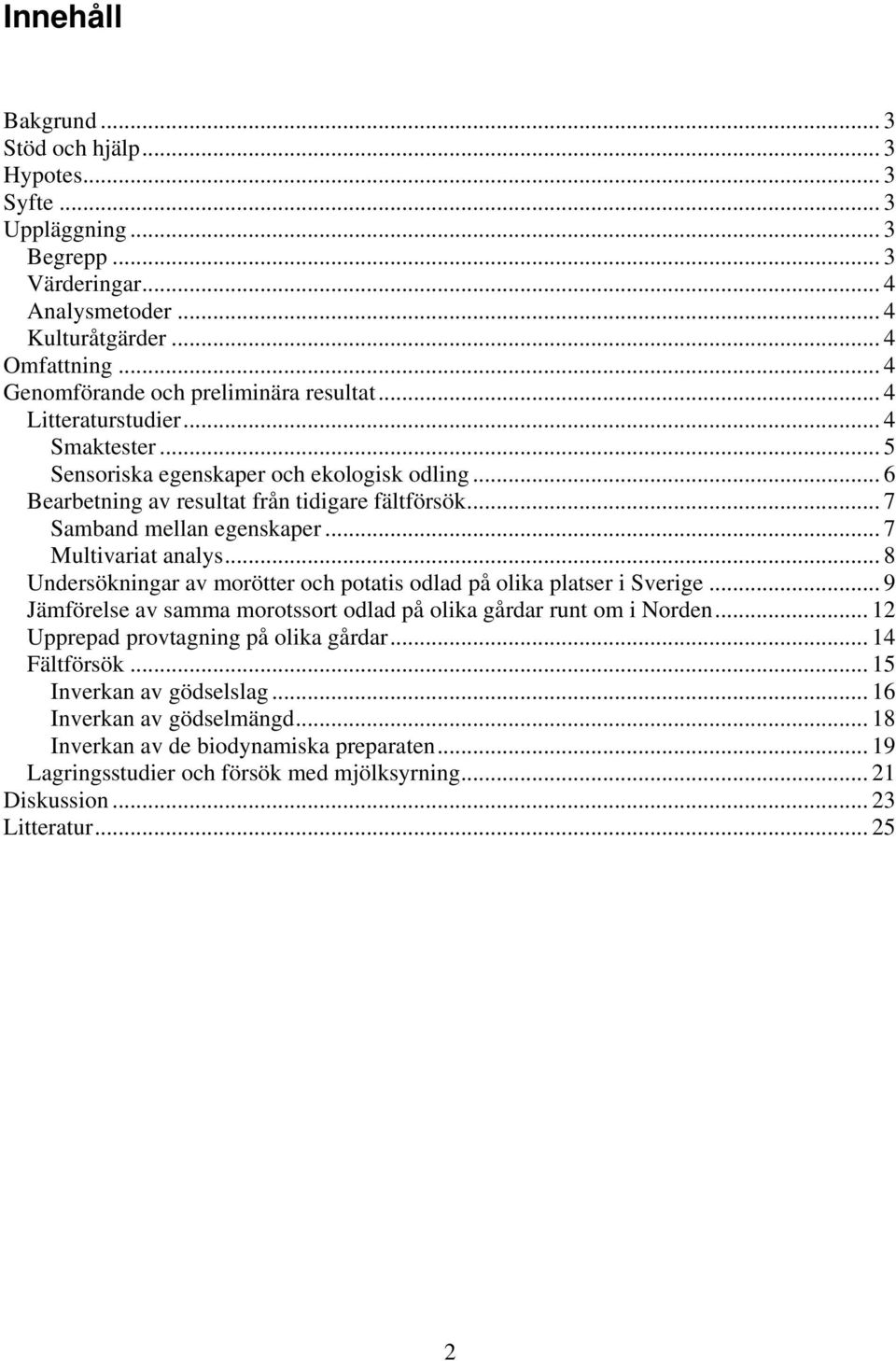 .. 7 Samband mellan egenskaper... 7 Multivariat analys... 8 Undersökningar av morötter och potatis odlad på olika platser i Sverige.