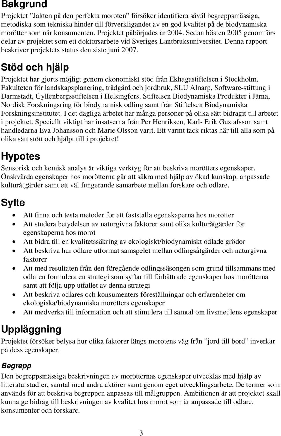 Denna rapport beskriver projektets status den siste juni 2007.