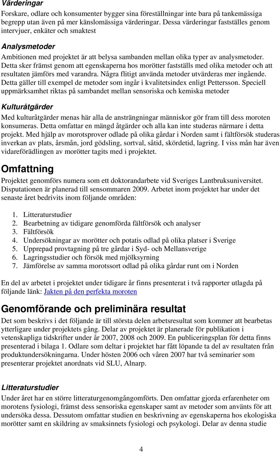 Detta sker främst genom att egenskaperna hos morötter fastställs med olika metoder och att resultaten jämförs med varandra. Några flitigt använda metoder utvärderas mer ingående.