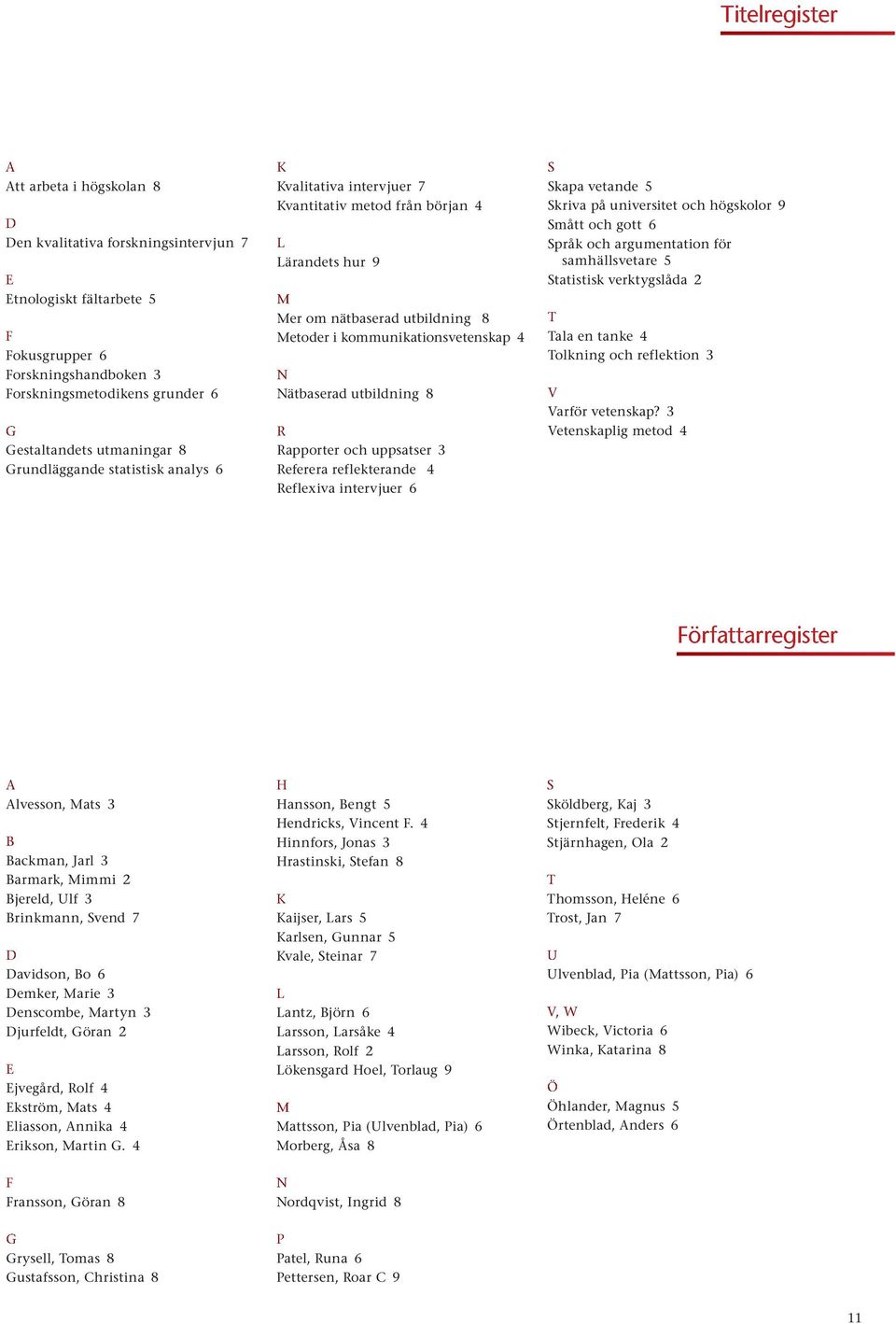 nätbaserad utbildning 8 r rapporter och uppsatser 3 referera reflekterande 4 reflexiva intervjuer 6 S Skapa vetande 5 Skriva på universitet och högskolor 9 Smått och gott 6 Språk och argumentation