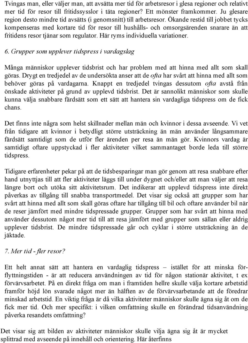 Ökande restid till jobbet tycks kompenseras med kortare tid för resor till hushålls- och omsorgsärenden snarare än att fritidens resor tjänar som regulator. Här ryms individuella variationer. 6.