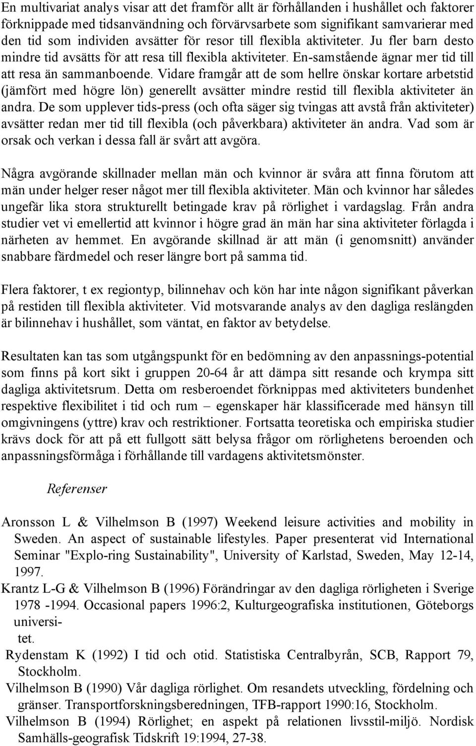 Vidare framgår att de som hellre önskar kortare arbetstid (jämfört med högre lön) generellt avsätter mindre restid till flexibla aktiviteter än andra.