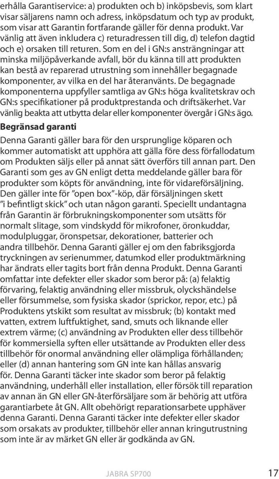 Som en del i GN:s ansträngningar att minska miljöpåverkande avfall, bör du känna till att produkten kan bestå av reparerad utrustning som innehåller begagnade komponenter, av vilka en del har