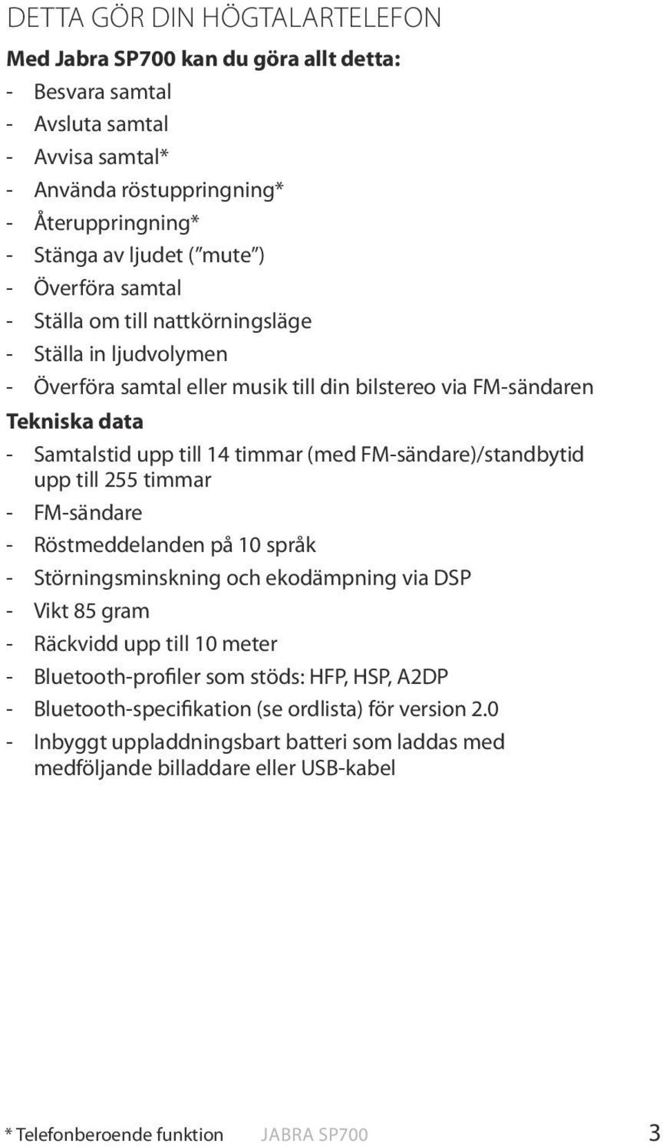 FM-sändare)/standbytid upp till 255 timmar - FM-sändare - Röstmeddelanden på 10 språk - Störningsminskning och ekodämpning via DSP - Vikt 85 gram - Räckvidd upp till 10 meter -