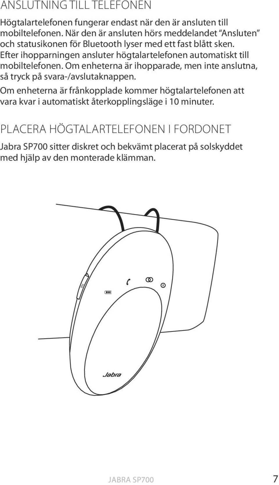 Efter ihopparningen ansluter högtalartelefonen automatiskt till mobiltelefonen.