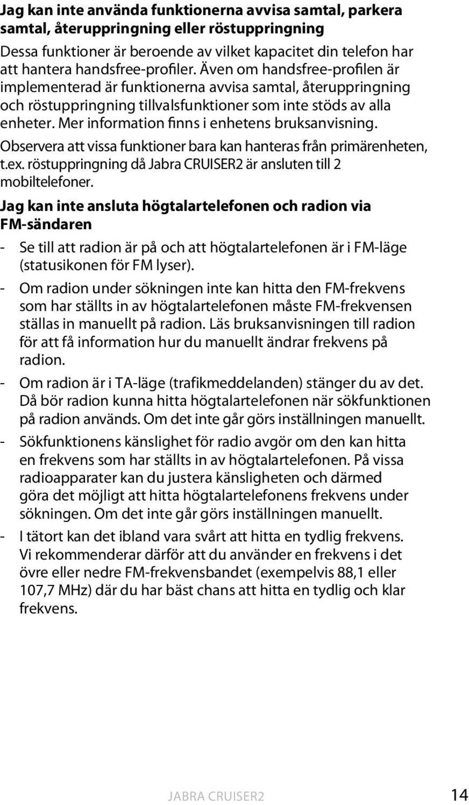 Mer information finns i enhetens bruksanvisning. Observera att vissa funktioner bara kan hanteras från primärenheten, t.ex. röstuppringning då är ansluten till 2 mobiltelefoner.