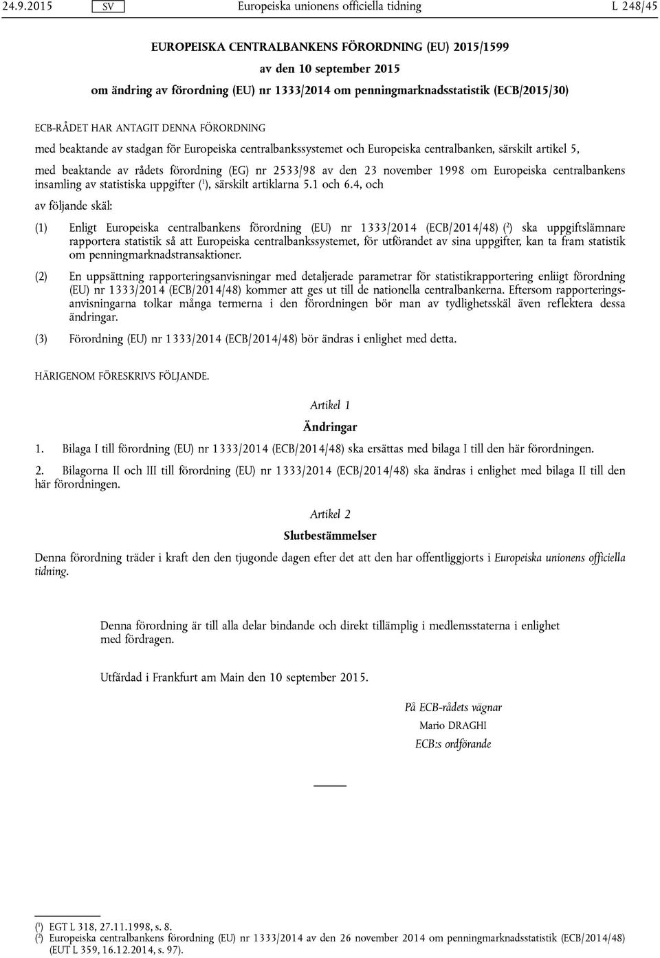 november 1998 om Europeiska centralbankens insamling av statistiska uppgifter ( 1 ), särskilt artiklarna 5.1 och 6.