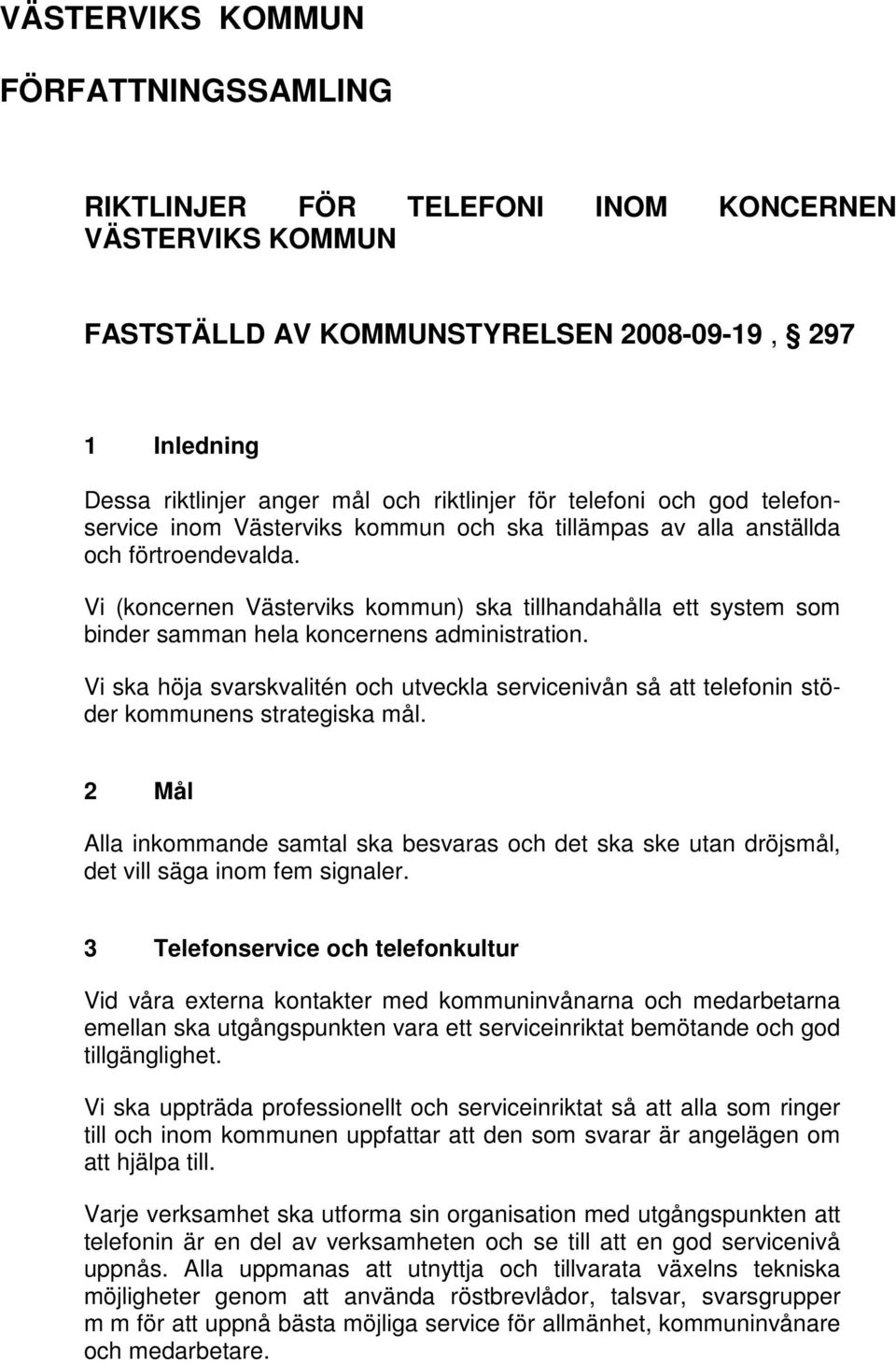 Vi (koncernen Västerviks kommun) ska tillhandahålla ett system som binder samman hela koncernens administration.