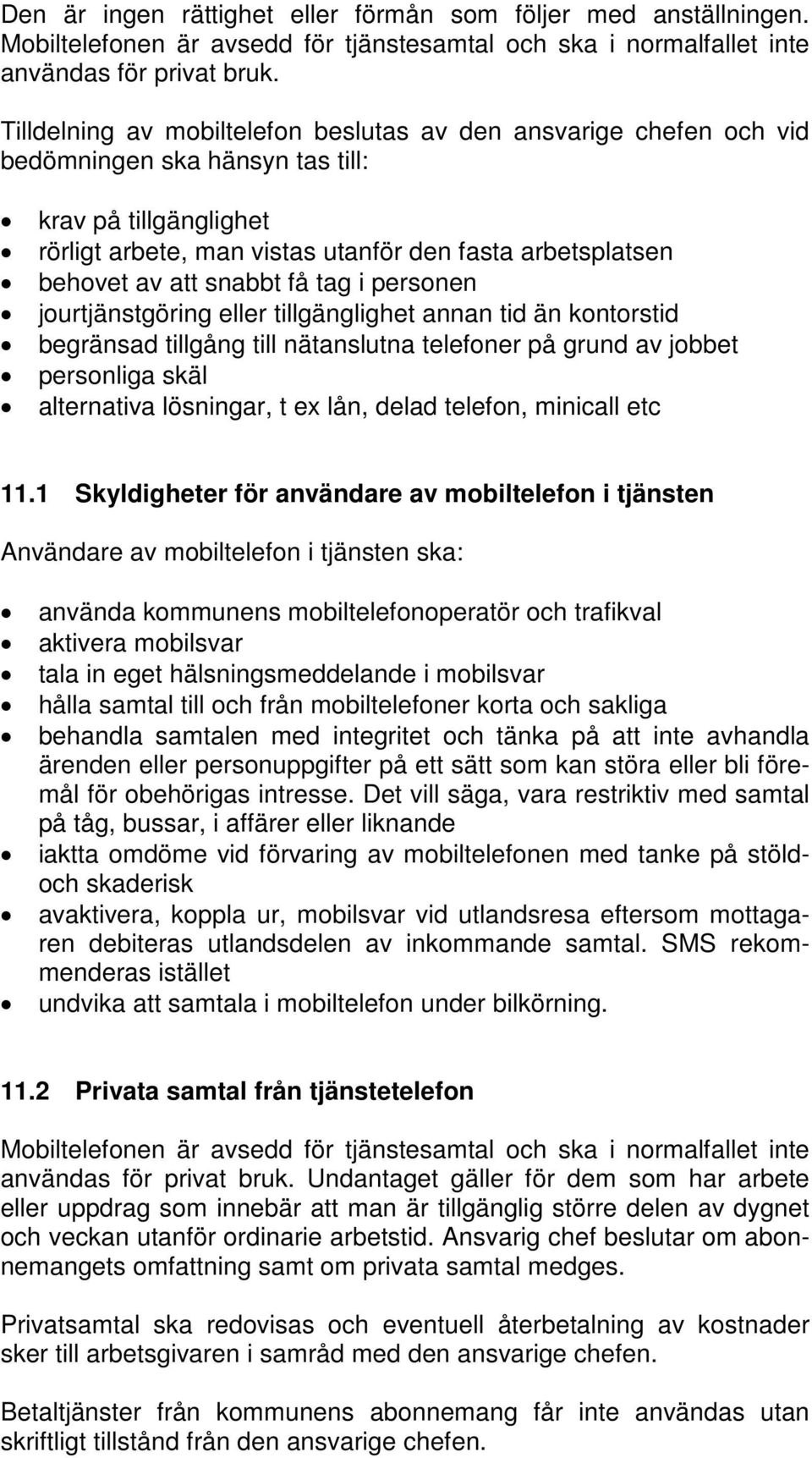 snabbt få tag i personen jourtjänstgöring eller tillgänglighet annan tid än kontorstid begränsad tillgång till nätanslutna telefoner på grund av jobbet personliga skäl alternativa lösningar, t ex