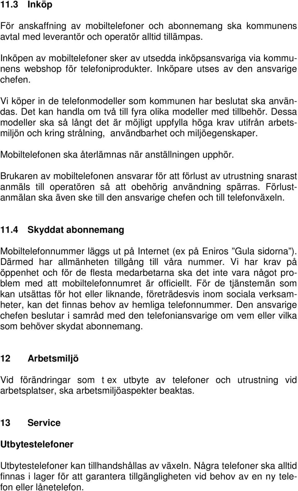 Vi köper in de telefonmodeller som kommunen har beslutat ska användas. Det kan handla om två till fyra olika modeller med tillbehör.