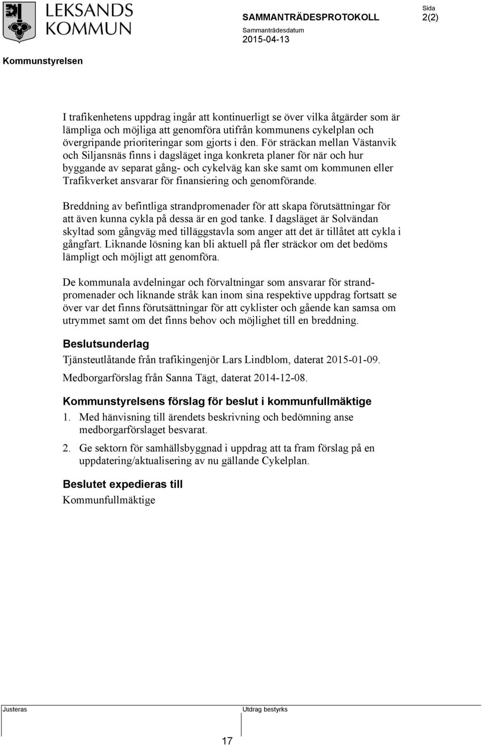 finansiering och genomförande. Breddning av befintliga strandpromenader för att skapa förutsättningar för att även kunna cykla på dessa är en god tanke.