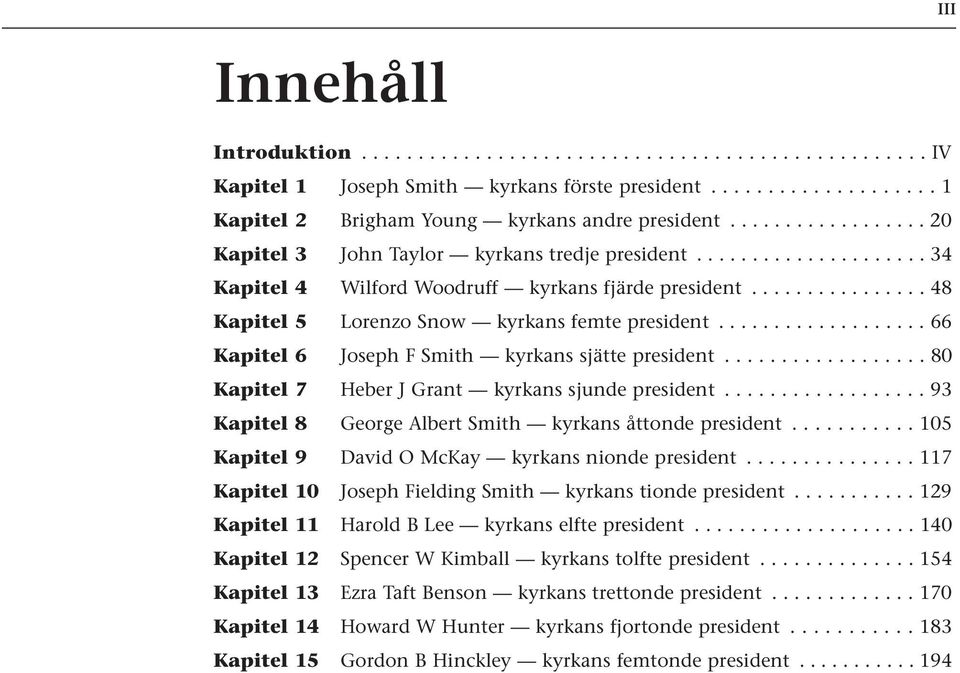 .................. 66 Kapitel 6 Joseph F Smith kyrkans sjätte president.................. 80 Kapitel 7 Heber J Grant kyrkans sjunde president.