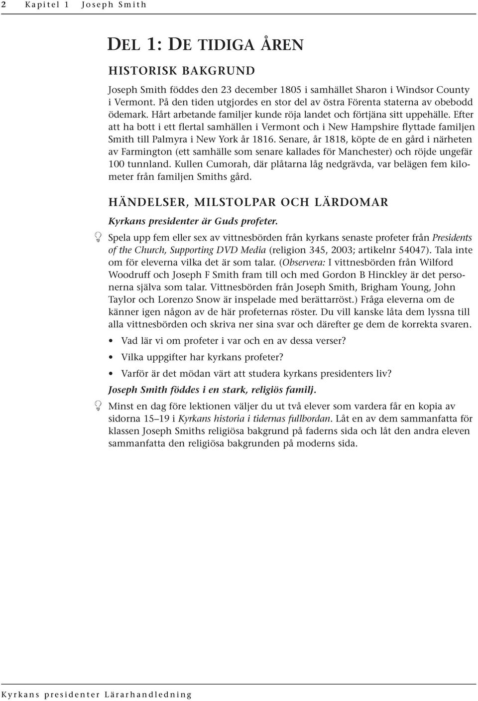 Efter att ha bott i ett flertal samhällen i Vermont och i New Hampshire flyttade familjen Smith till Palmyra i New York år 1816.