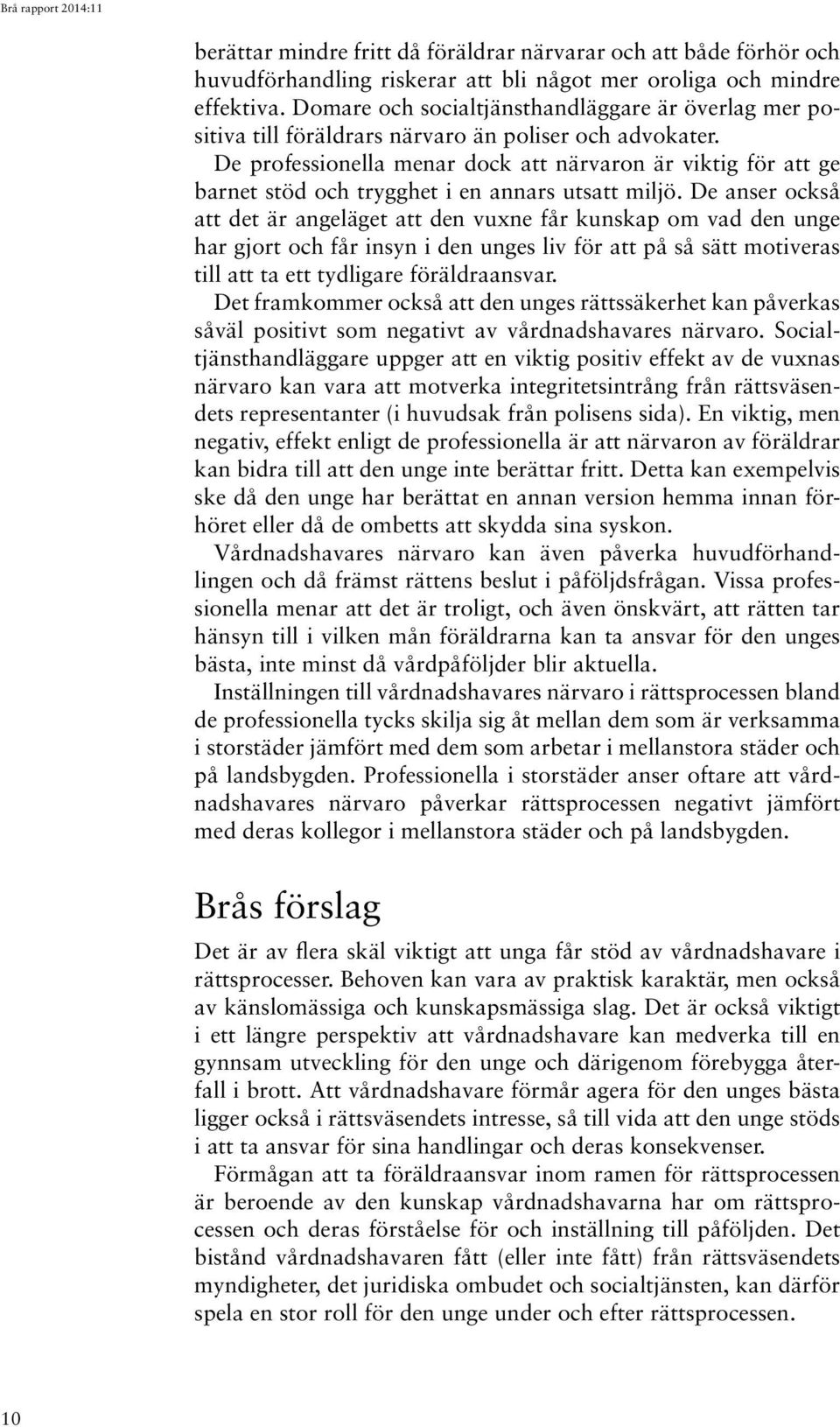 De professionella menar dock att närvaron är viktig för att ge barnet stöd och trygghet i en annars utsatt miljö.