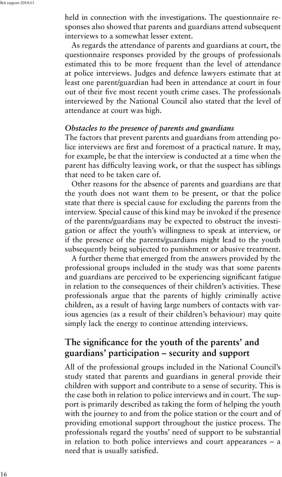 police interviews. Judges and defence lawyers estimate that at least one parent/guardian had been in attendance at court in four out of their five most recent youth crime cases.