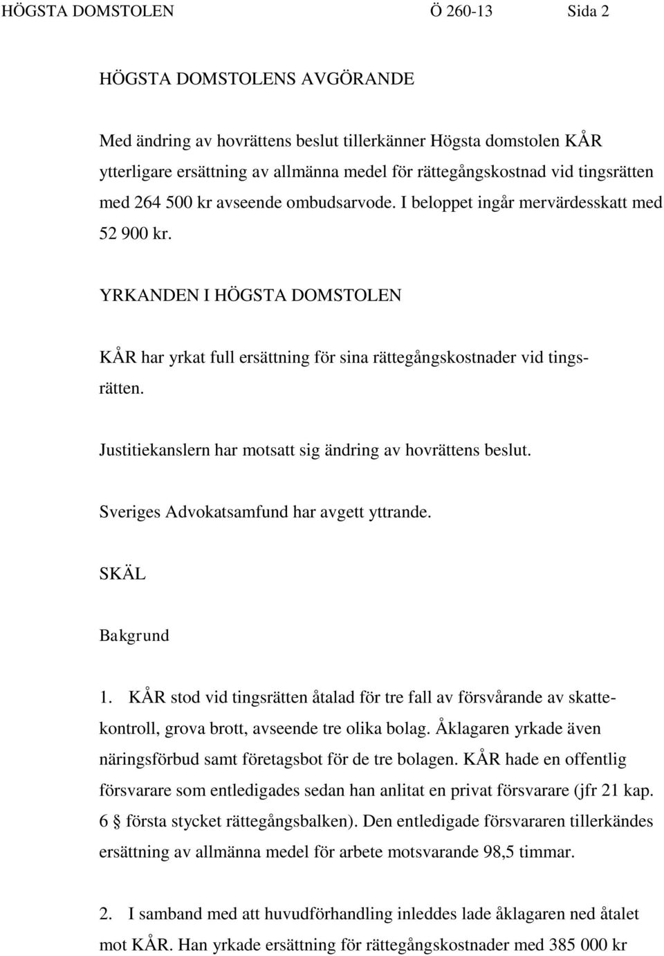 YRKANDEN I HÖGSTA DOMSTOLEN KÅR har yrkat full ersättning för sina rättegångskostnader vid tings- rätten. Justitiekanslern har motsatt sig ändring av hovrättens beslut.