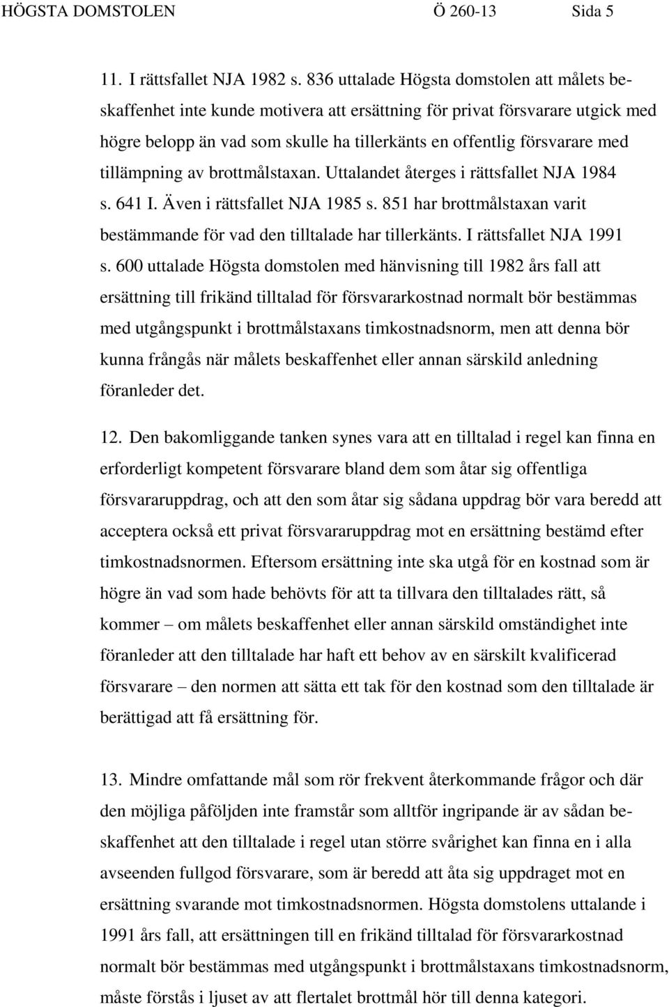 tillämpning av brottmålstaxan. Uttalandet återges i rättsfallet NJA 1984 s. 641 I. Även i rättsfallet NJA 1985 s. 851 har brottmålstaxan varit bestämmande för vad den tilltalade har tillerkänts.