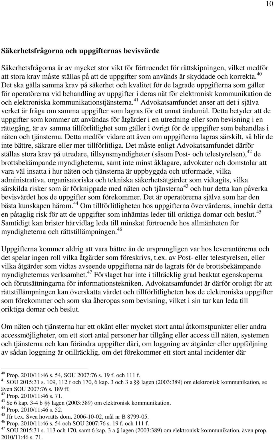 40 Det ska gälla samma krav på säkerhet och kvalitet för de lagrade uppgifterna som gäller för operatörerna vid behandling av uppgifter i deras nät för elektronisk kommunikation de och elektroniska