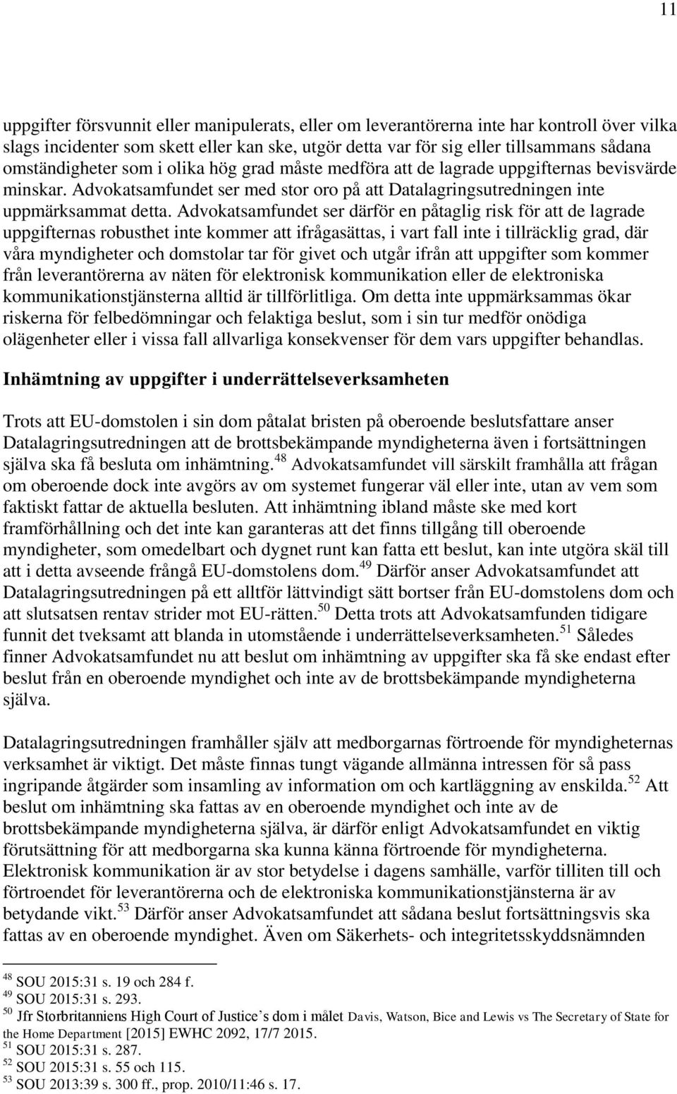 Advokatsamfundet ser därför en påtaglig risk för att de lagrade uppgifternas robusthet inte kommer att ifrågasättas, i vart fall inte i tillräcklig grad, där våra myndigheter och domstolar tar för