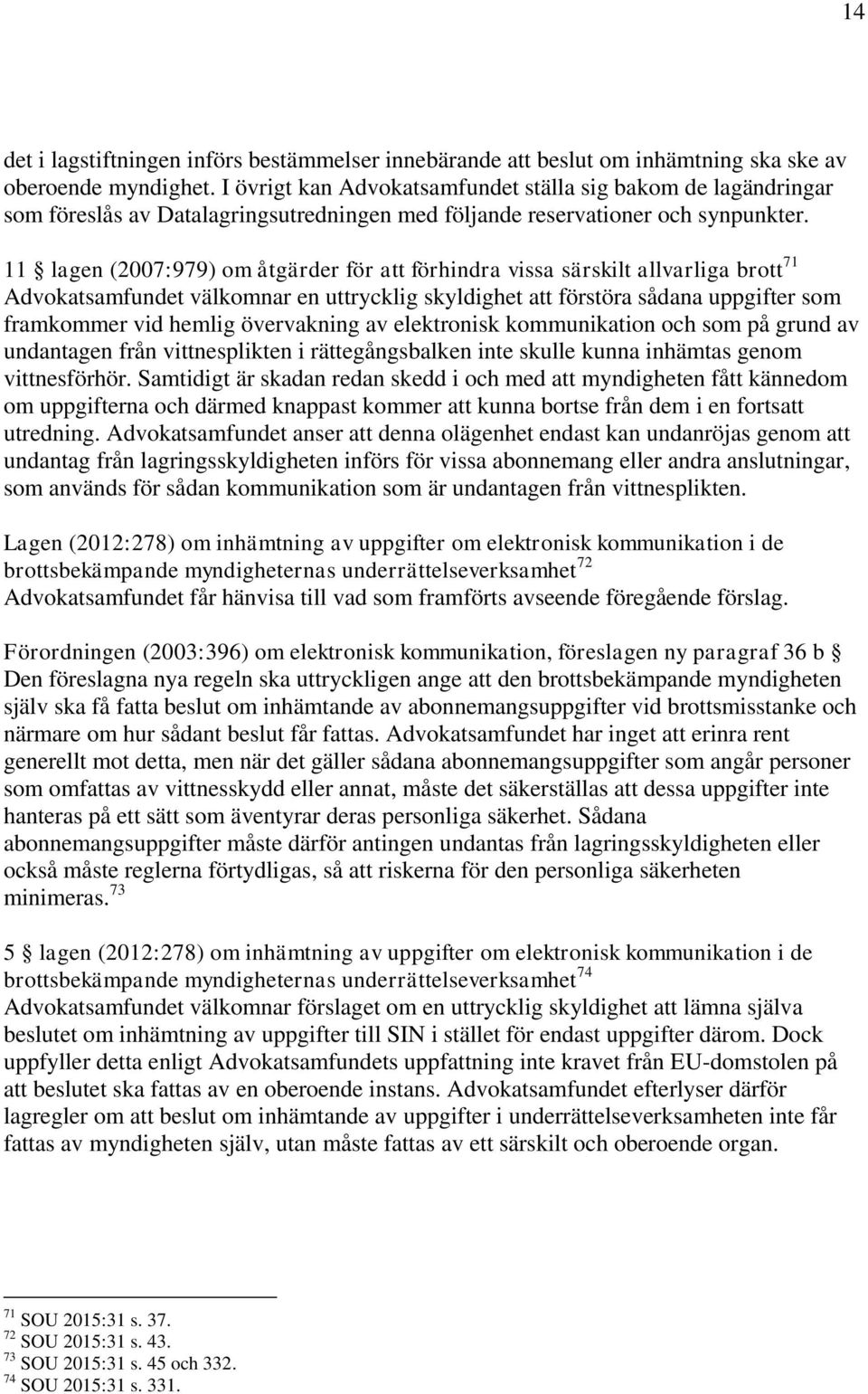 11 lagen (2007:979) om åtgärder för att förhindra vissa särskilt allvarliga brott 71 Advokatsamfundet välkomnar en uttrycklig skyldighet att förstöra sådana uppgifter som framkommer vid hemlig