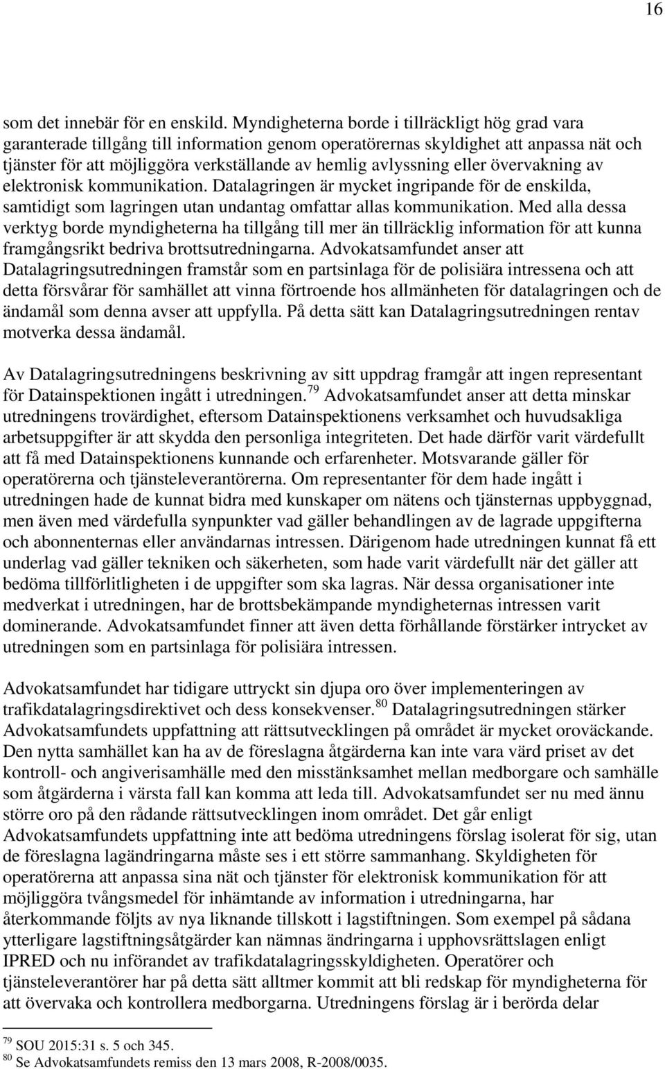 avlyssning eller övervakning av elektronisk kommunikation. Datalagringen är mycket ingripande för de enskilda, samtidigt som lagringen utan undantag omfattar allas kommunikation.