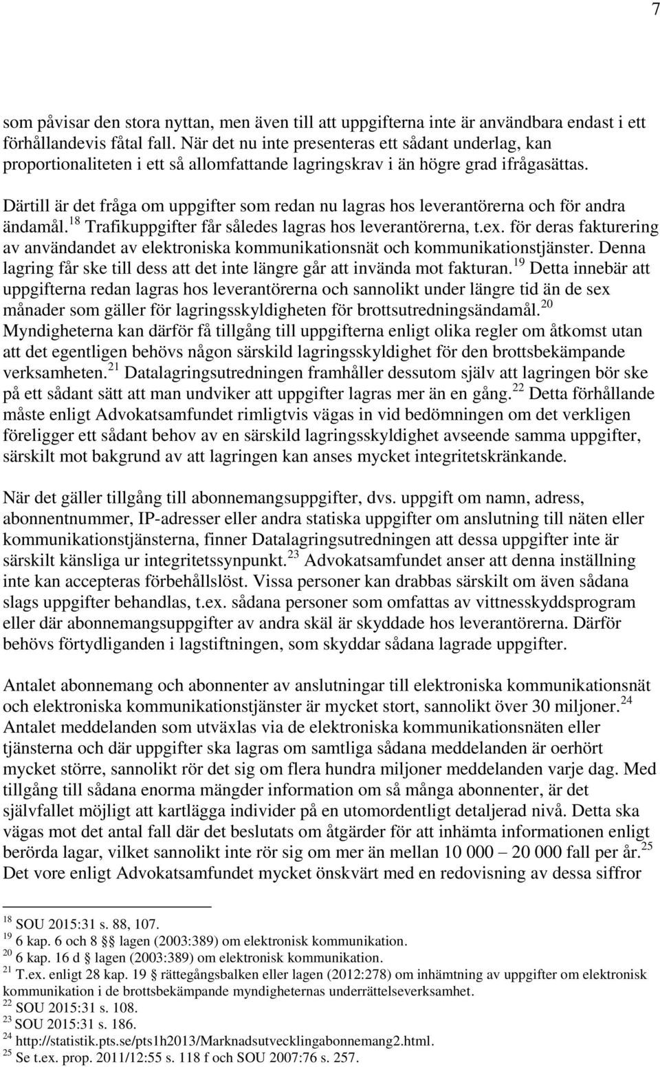 Därtill är det fråga om uppgifter som redan nu lagras hos leverantörerna och för andra ändamål. 18 Trafikuppgifter får således lagras hos leverantörerna, t.ex.