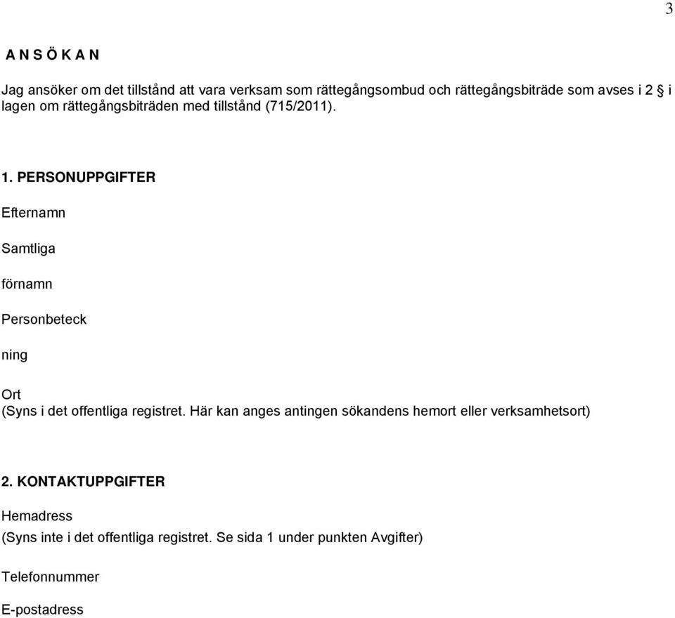PERSONUPPGIFTER Efternamn Samtliga förnamn Personbeteck ning Ort (Syns i det offentliga registret.