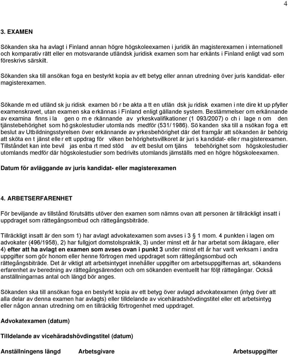 Sökande m ed utländ sk ju ridisk examen bö r be akta a tt en utlän dsk ju ridisk examen i nte dire kt up pfyller examenskravet, utan examen ska erkännas i Finland enligt gällande system.