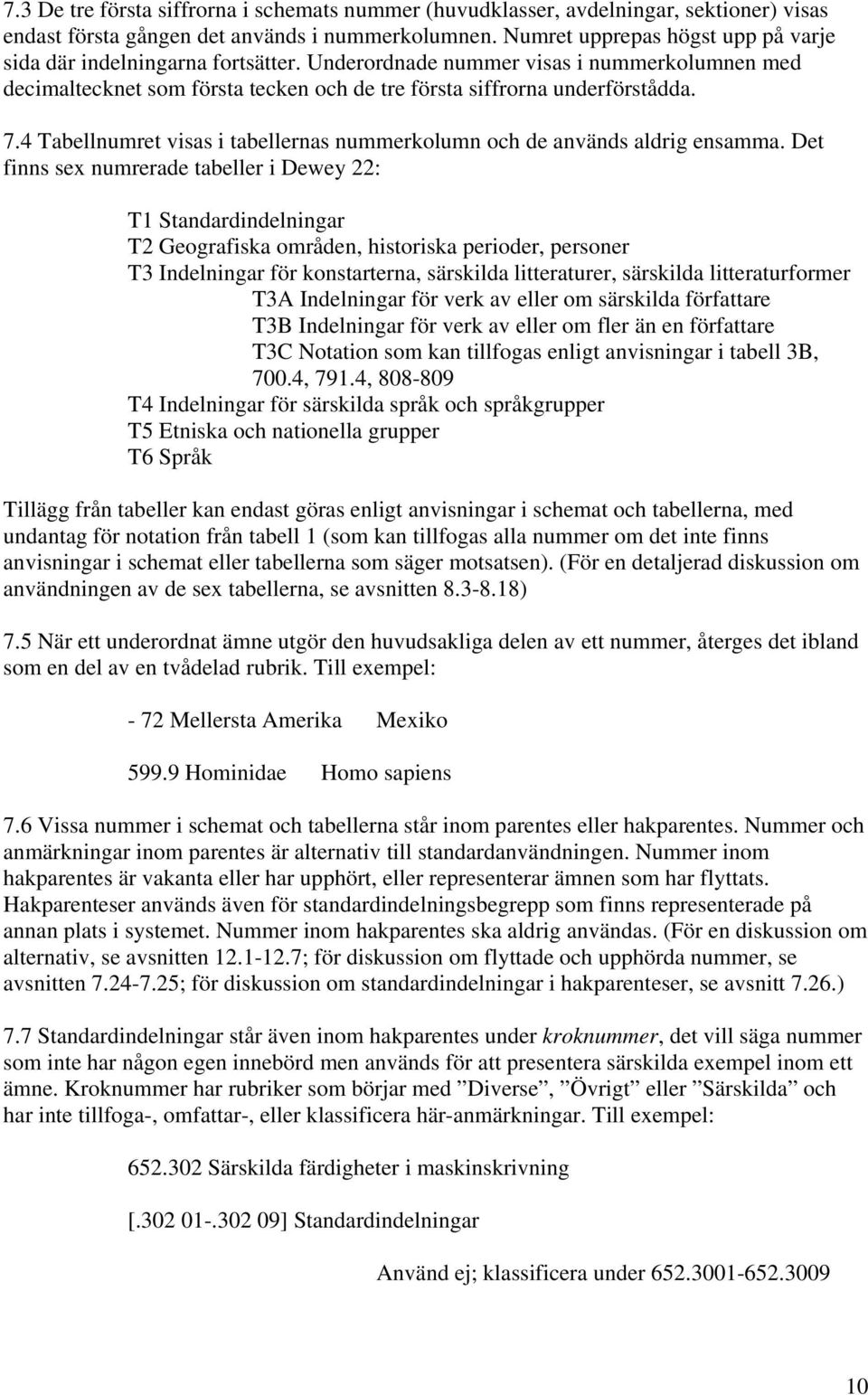 4 Tabellnumret visas i tabellernas nummerkolumn och de används aldrig ensamma.