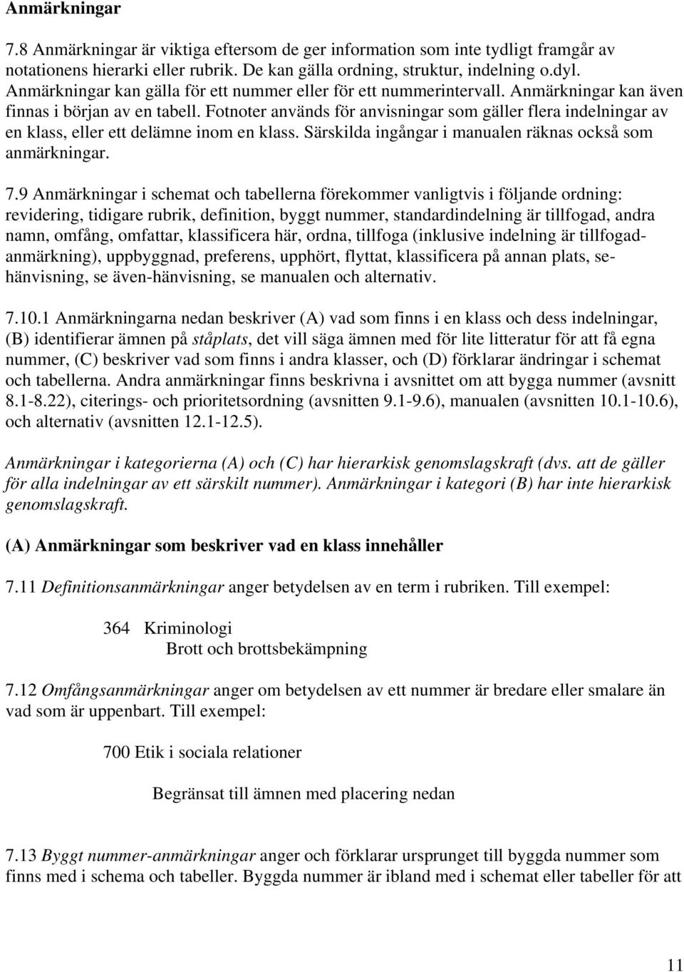 Fotnoter används för anvisningar som gäller flera indelningar av en klass, eller ett delämne inom en klass. Särskilda ingångar i manualen räknas också som anmärkningar. 7.