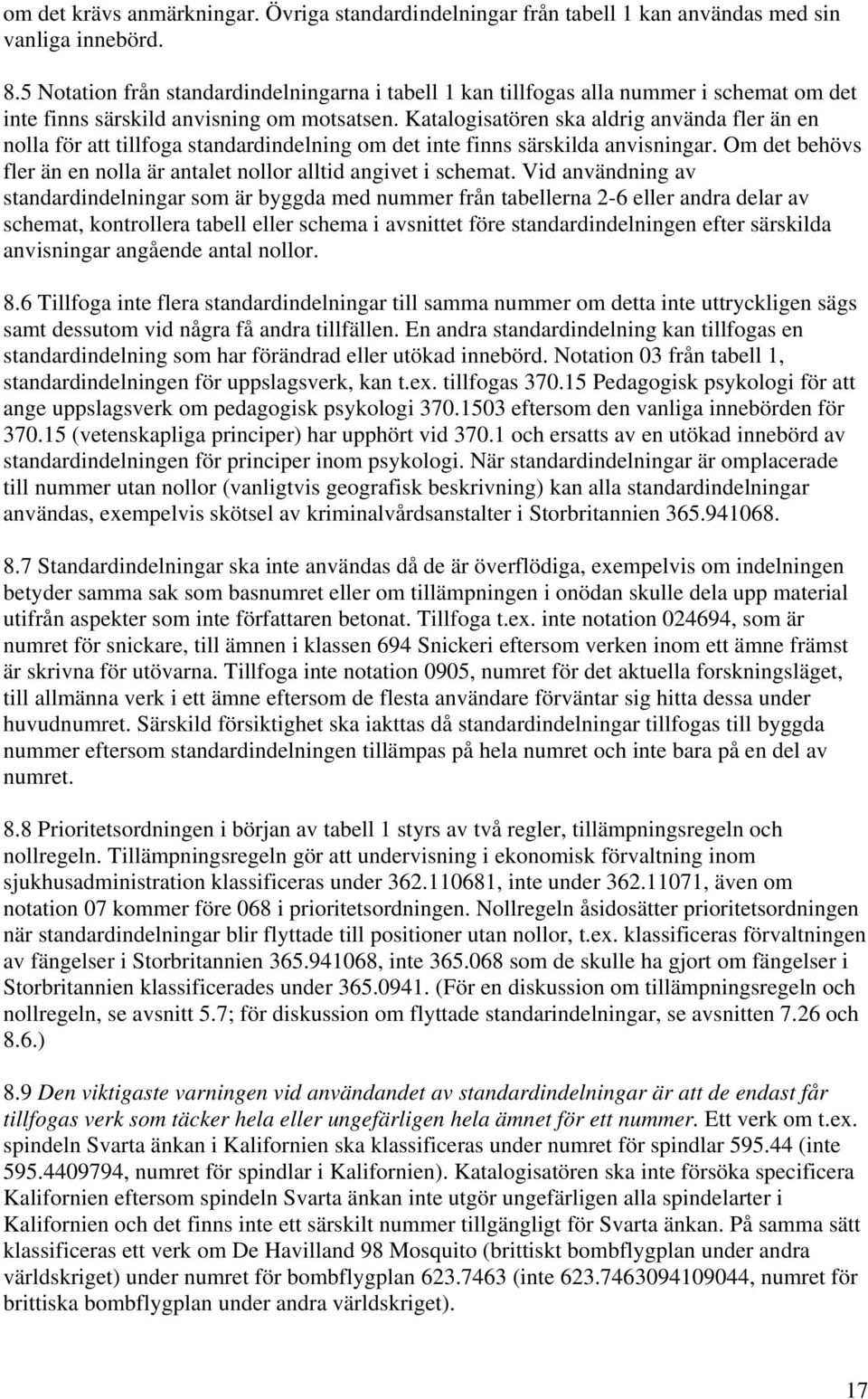 Katalogisatören ska aldrig använda fler än en nolla för att tillfoga standardindelning om det inte finns särskilda anvisningar.