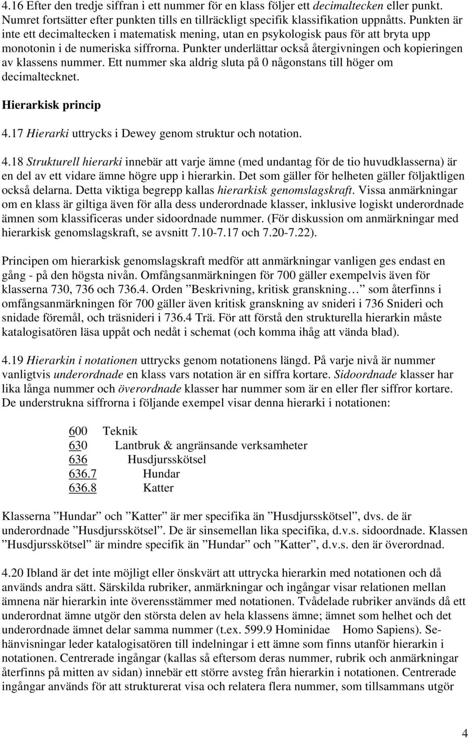 Punkter underlättar också återgivningen och kopieringen av klassens nummer. Ett nummer ska aldrig sluta på 0 någonstans till höger om decimaltecknet. Hierarkisk princip 4.