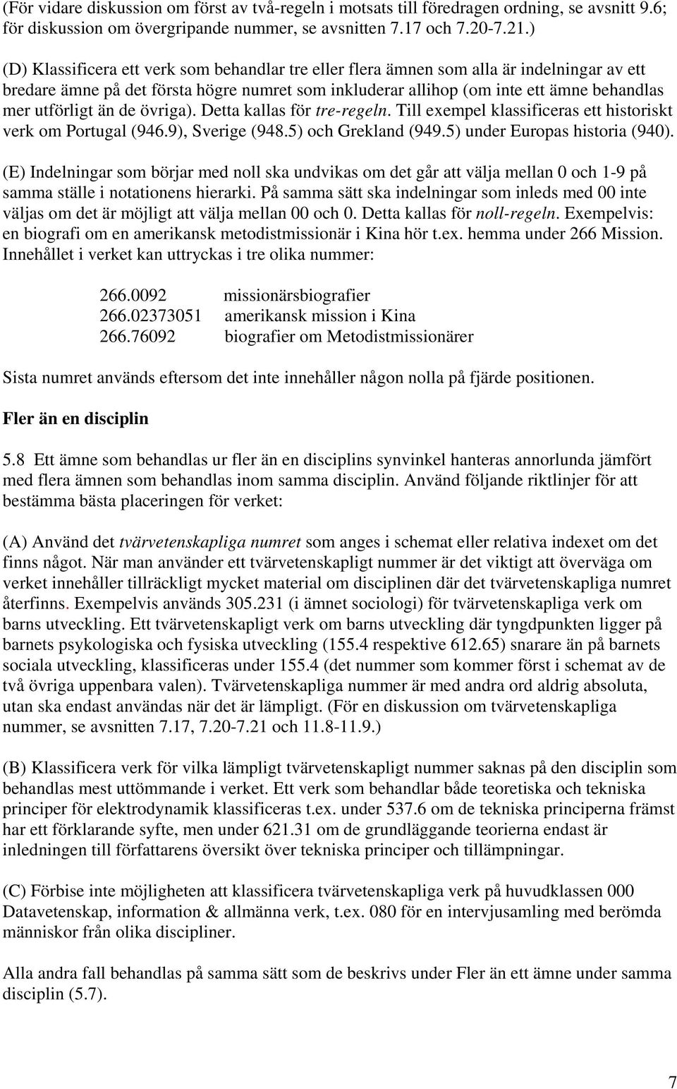 än de övriga). Detta kallas för tre-regeln. Till exempel klassificeras ett historiskt verk om Portugal (946.9), Sverige (948.5) och Grekland (949.5) under Europas historia (940).